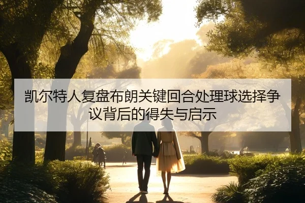 凯尔特人复盘布朗关键回合处理球选择争议背后的得失与启示
