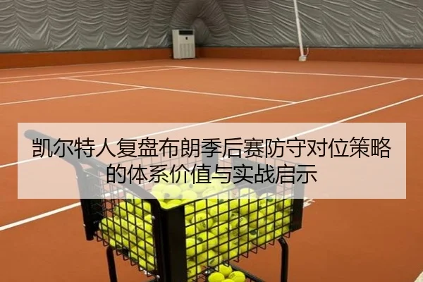 凯尔特人复盘布朗季后赛防守对位策略的体系价值与实战启示